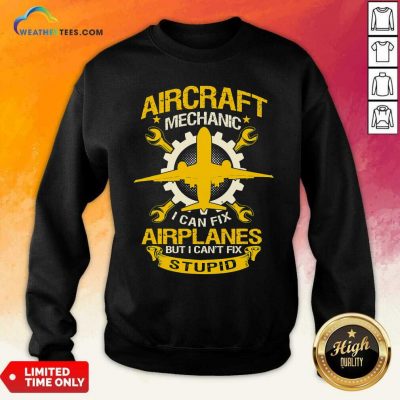 Aircraft Mechanic I Can Fix Airplane But I Cant Fix Stupid Aviation Sweatshirt - Design By Weathertees.com