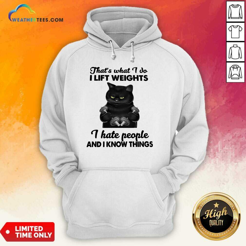  Black Cat That Is What I Do I Lift Weights I Hate People And I Know Things Hoodie - Design By Weathertees.com