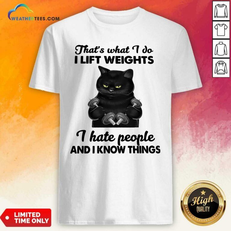 Black Cat That Is What I Do I Lift Weights I Hate People And I Know Things Shirt - Design By Weathertees.com
