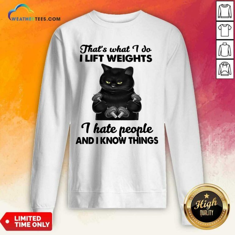 Black Cat That Is What I Do I Lift Weights I Hate People And I Know Things Sweatshirt - Design By Weathertees.com