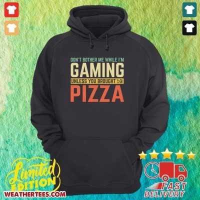 Do Not Bother Me While I Am Gaming Unless You Brought Pizza Hoodie - Design By Weathertees.com