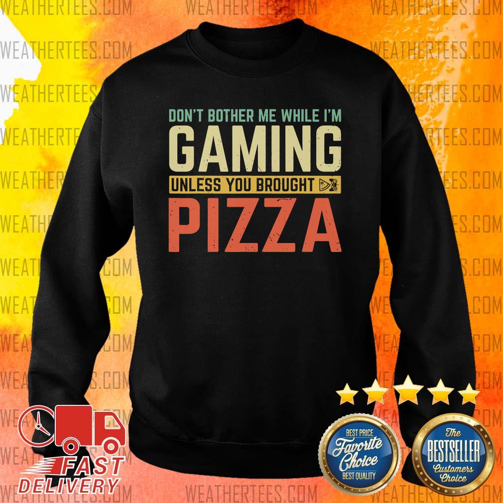 Do Not Bother Me While I Am Gaming Unless You Brought Pizza Sweater - Design By Weathertees.com