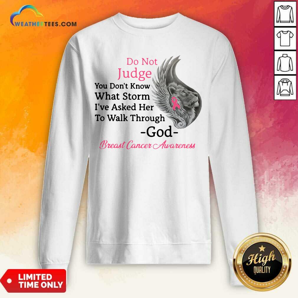 Do Not Judge You Do not Know What Storm I have Asked Her To Walk Through God Breast Cancer Awareness Sweatshirt - Design By Weathertees.com