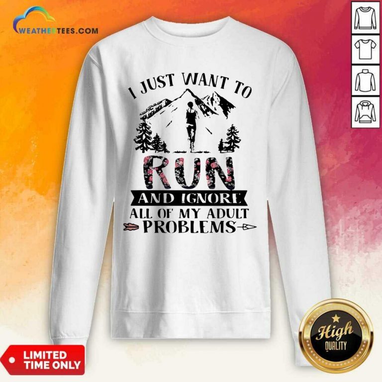 I Just Want To Run And Ignore All Of My Adult Problems Mountain Flowers Sweatshirt - Design By Weathertees.com