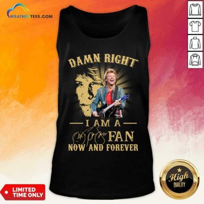Jon Bon Jovi Damn Right I Am A Fan Now And Forever Signature Tank Top - Design By Weathertees.com