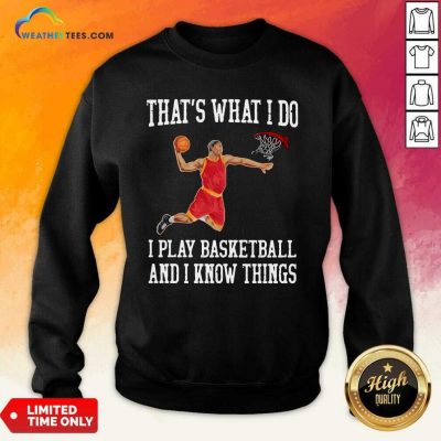 That Is What I Do I Play Baseketball And I Know Things Sweatshirt - Design By Weathertees.com