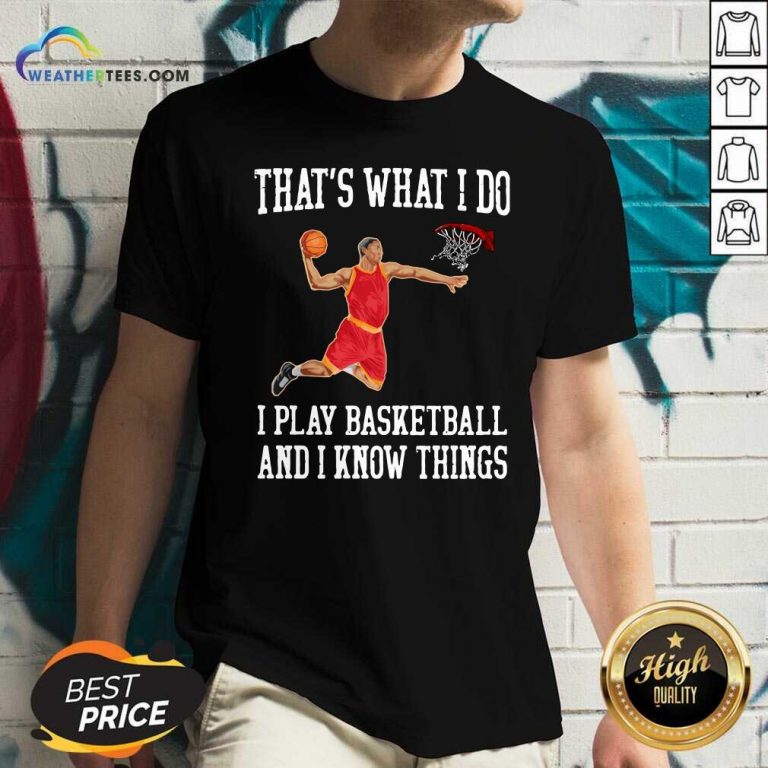 That Is What I Do I Play Baseketball And I Know Things V-neck - Design By Weathertees.com