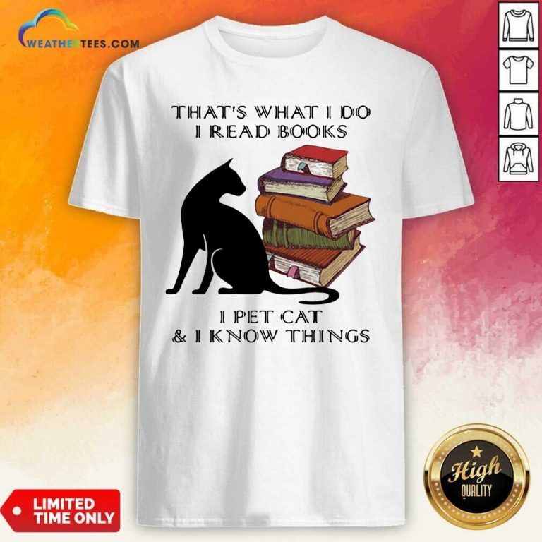 That Is What I Do I Read Books I Pet Cat And I Know Things Quote Shirt - Design By Weathertees.com