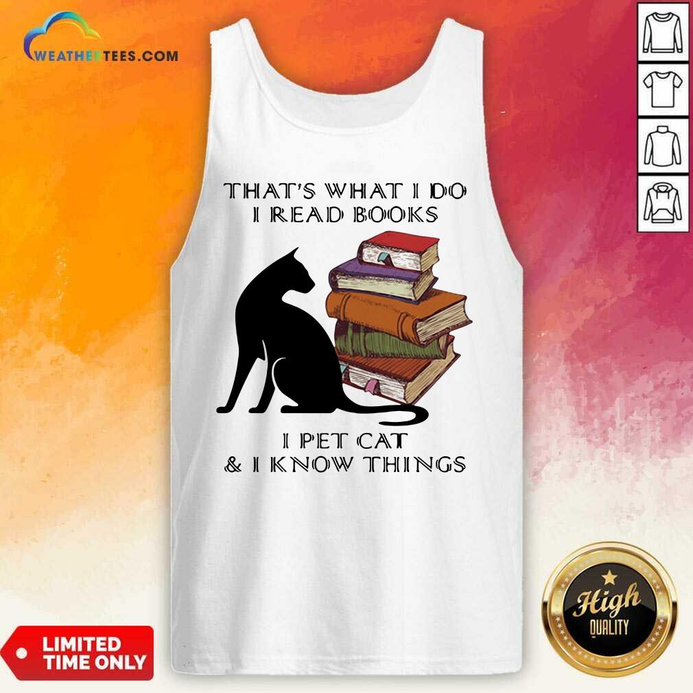 That Is What I Do I Read Books I Pet Cat And I Know Things Quote Tank Top - Design By Weathertees.com