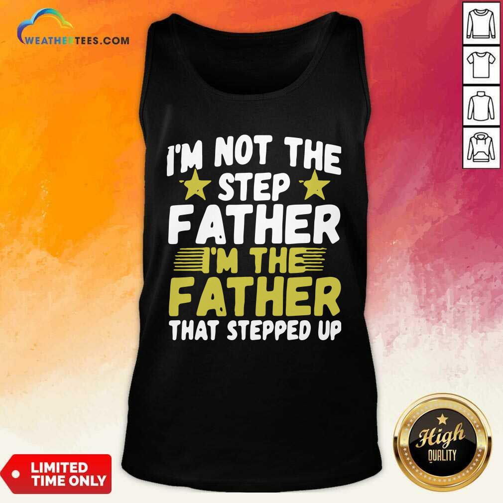 Mens I Am Not The Step Father Stepped Up Tank Top - Design By Weathertees.com