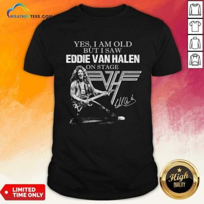 Yes I Am Old But I Saw Eddie Van Halen On Stage Signature Shirt - Design By Weathertees.com