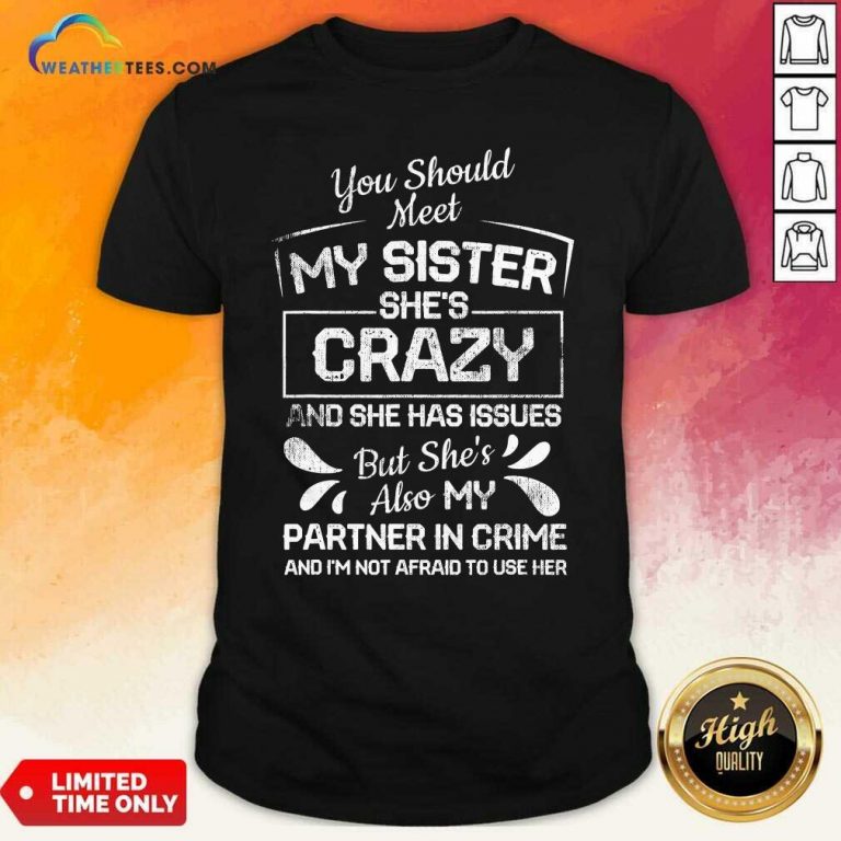 You Should Most My Sister Shes Crazy Partner In Crime Not Afraid To Use Her Shirt - Design By Weathertees.com