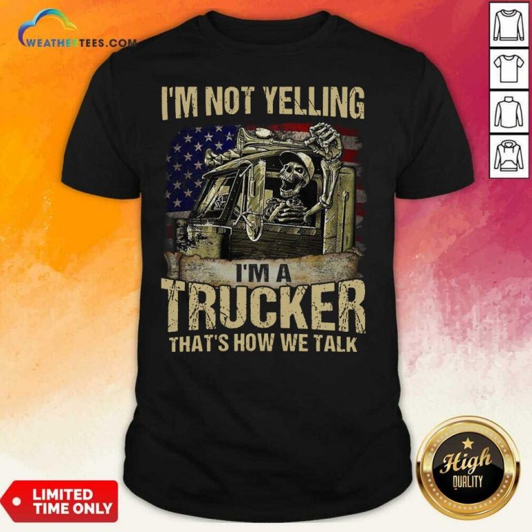 I Am Not Yelling I Am A Trucker That Is How We Talk Skull American Flag Shirt - Design By Weathertees.com