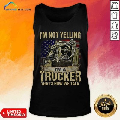 I Am Not Yelling I Am A Trucker That Is How We Talk Skull American Flag Tank Top - Design By Weathertees.com