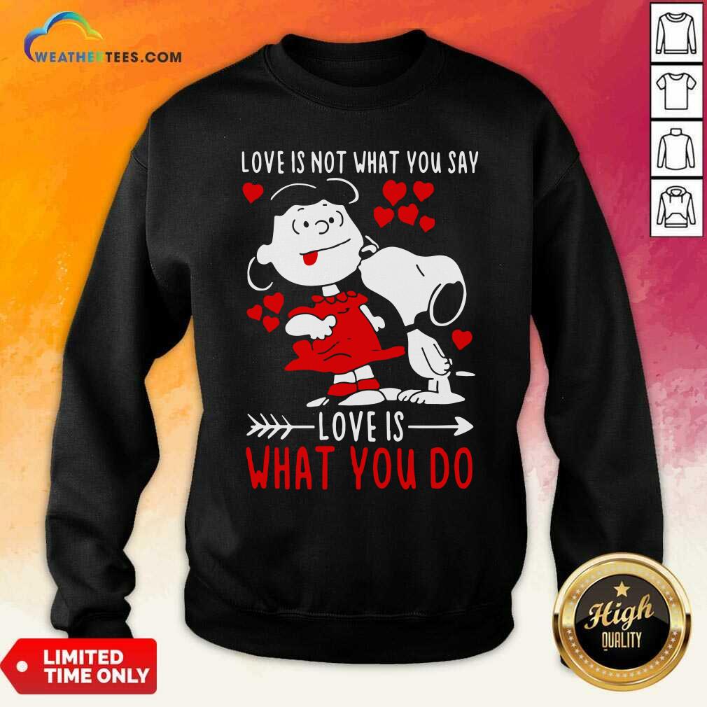 Lucy Van Pelt Snoopy Love Is Not What You Say Love Is What You Do Valentines Day Sweatshirt - Design By Weathertees.com