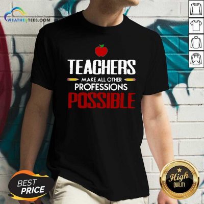 Teachers Make All Other Professions Possible V-neck - Design By Weathertees.com