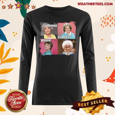 The Golden Girls Savage Classy Bougie Ratchet Long-sleeved - Design By Weathertees.com