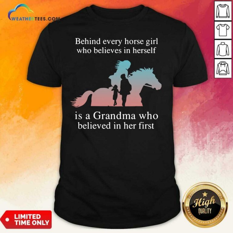 Behind Every Horse Girl Who Believes In Herself Is A Grandma Who Believed In Her First Shirt - Design By Weathertees.com