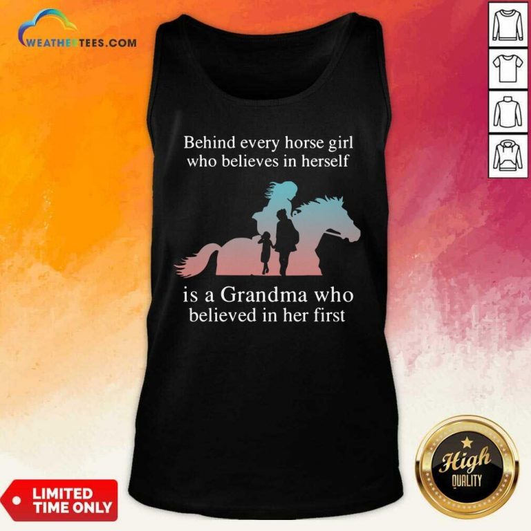 Behind Every Horse Girl Who Believes In Herself Is A Grandma Who Believed In Her First Tank Top - Design By Weathertees.com