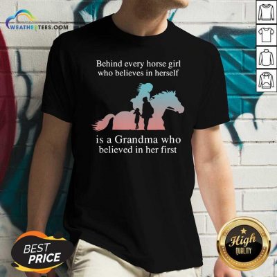 Behind Every Horse Girl Who Believes In Herself Is A Grandma Who Believed In Her First V-neck - Design By Weathertees.com