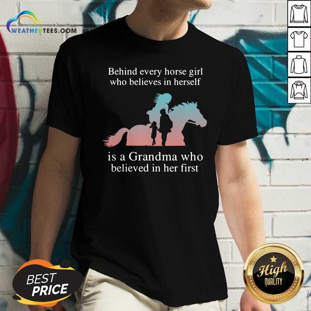 Behind Every Horse Girl Who Believes In Herself Is A Grandma Who Believed In Her First V-neck - Design By Weathertees.com