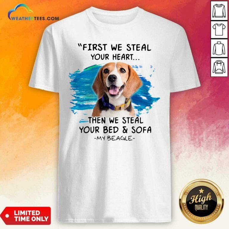 First We Steal Your Heart Then We Steal Your Bed And Sofa My Beagle Shirt - Design By Weathertees.com