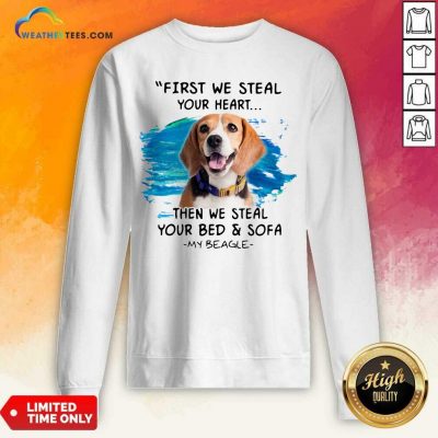 First We Steal Your Heart Then We Steal Your Bed And Sofa My Beagle Sweatshirt - Design By Weathertees.com