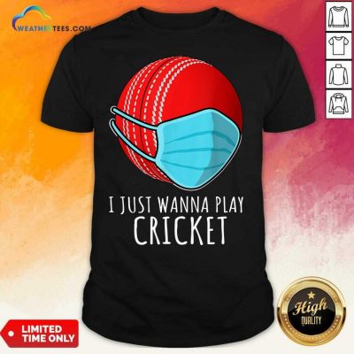 I Just Wanna Play Cricket Shirt - Design By Weathertees.com