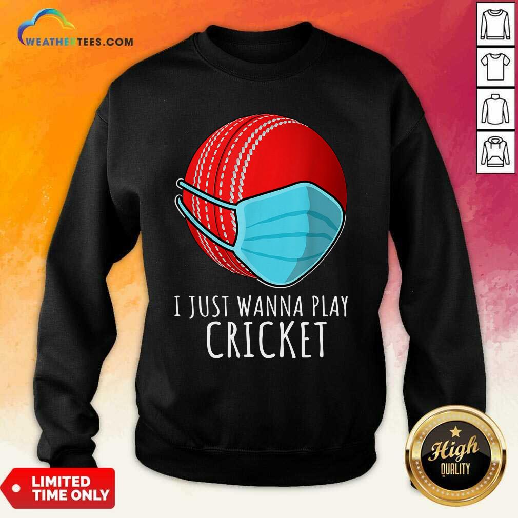 I Just Wanna Play Cricket Sweatshirt - Design By Weathertees.com