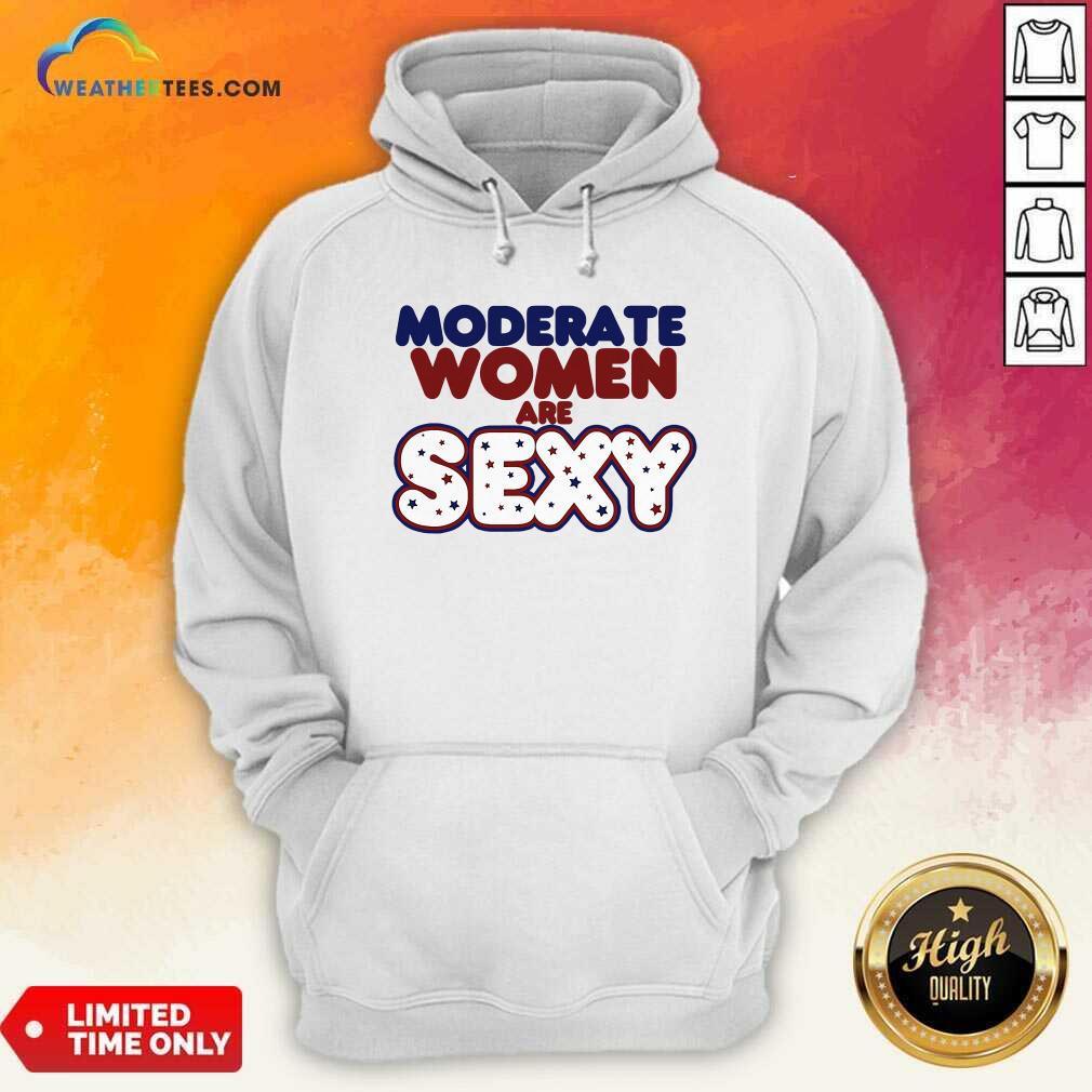 Moderate Women Are Sexy Quote Hoodie - Design By Weathertees.com