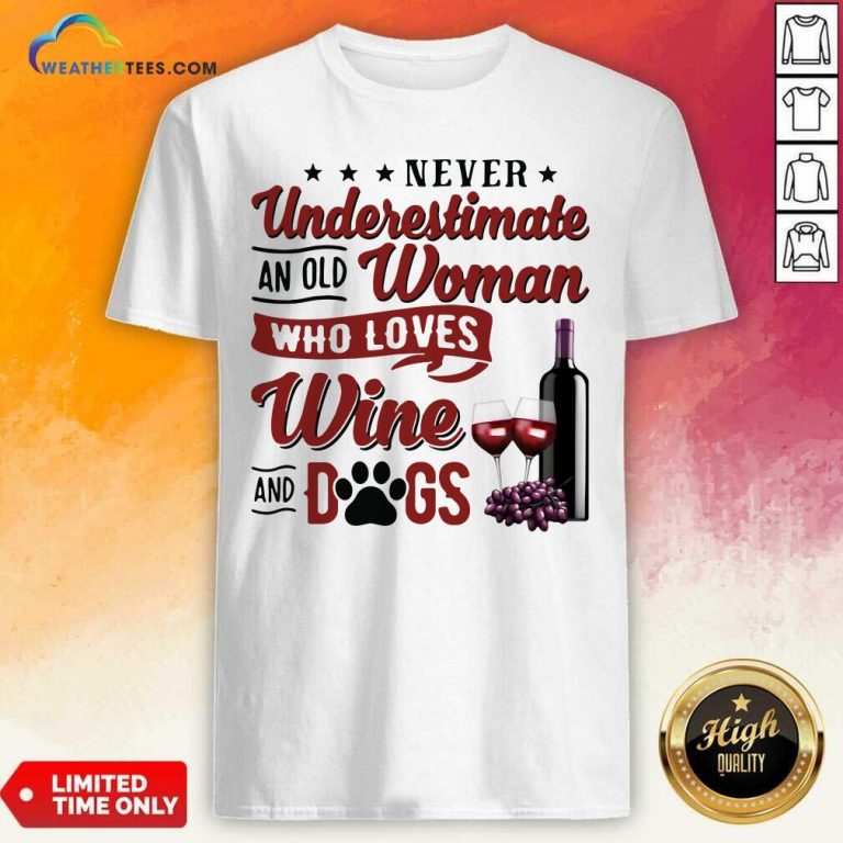 Never Underestimate An Old Woman Who Loves Wine And Dogs Shirt - Design By Weathertees.com