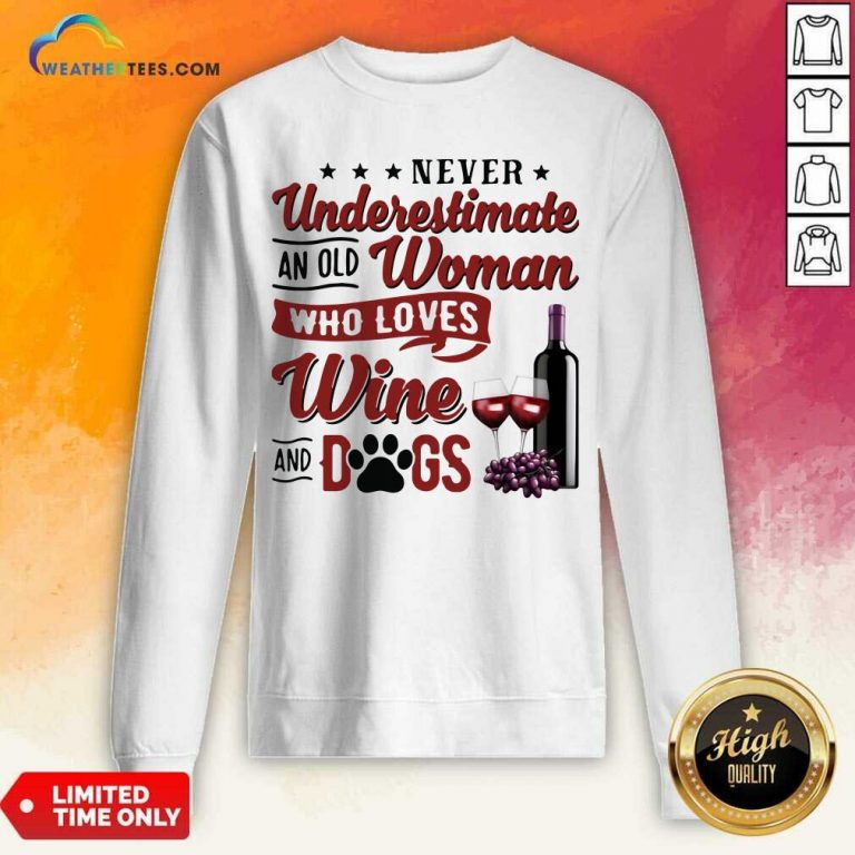 Never Underestimate An Old Woman Who Loves Wine And Dogs Sweatshirt - Design By Weathertees.com