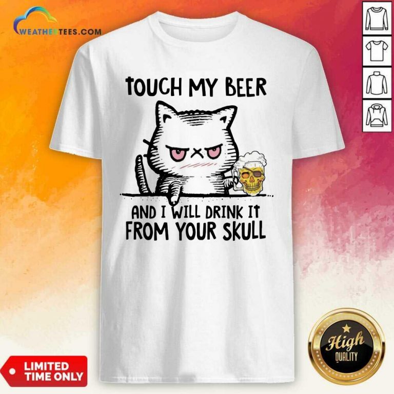 Touch My Beer And I Will Drink It From Your Skull Cat Shirt - Design By Weathertees.com