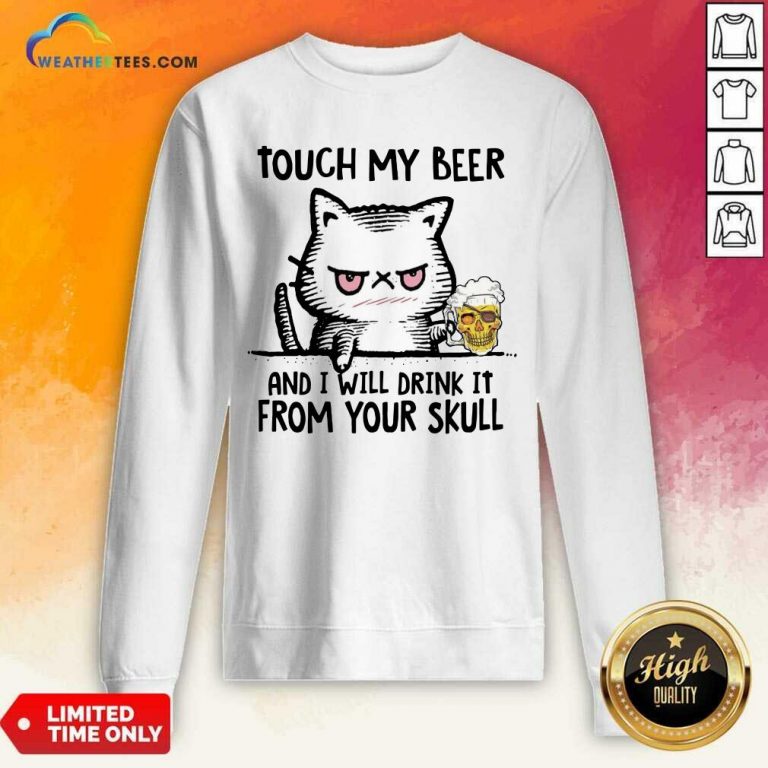 Touch My Beer And I Will Drink It From Your Skull Cat Sweatshirt - Design By Weathertees.com