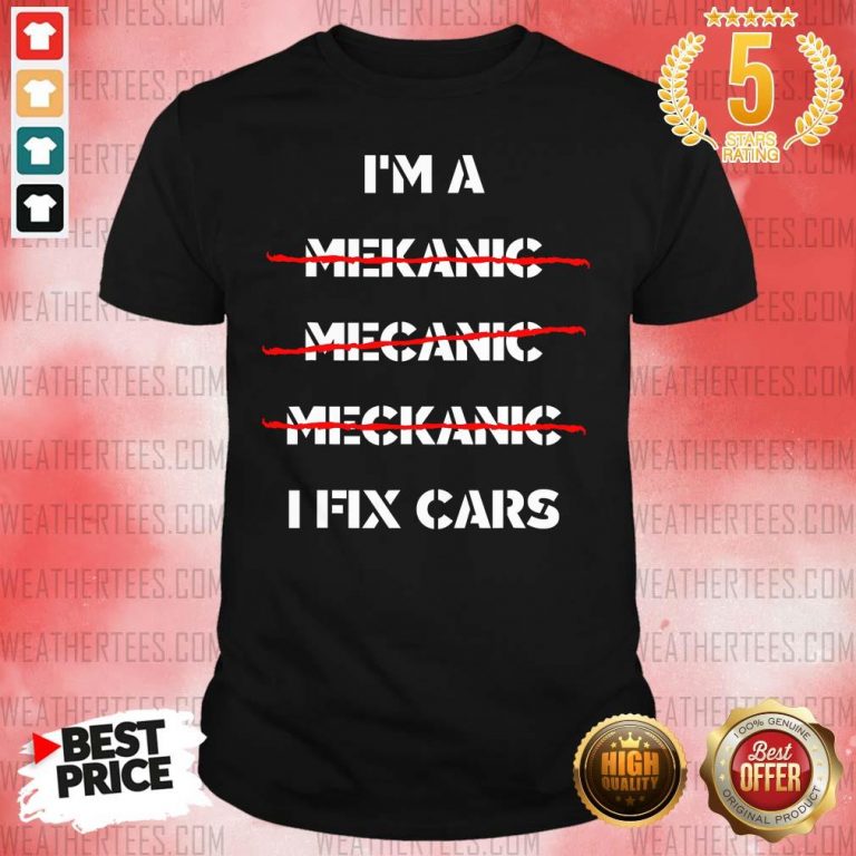 I Am A Mechanic I Fix Car Mechanic & Repairman Shirt - Design By Weathertees.com