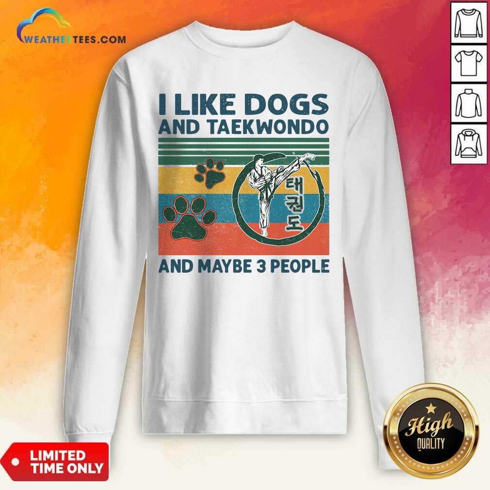 I Like Dogs And Taekwondo And Maybe 3 People Vintage Retro Sweatshirt - Design By Weathertees.com