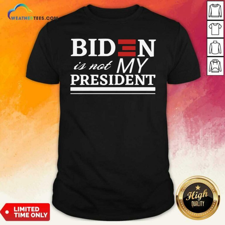 Joe Biden Is Not My President Shirt - Design By Weathertees.com