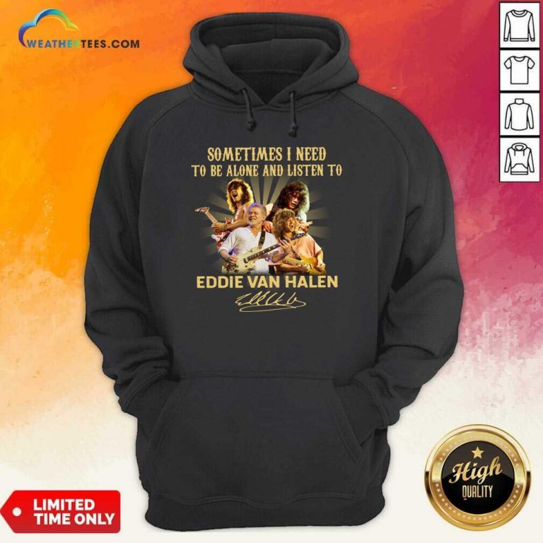 Sometimes I Need To Be Alone And Listen To Eddie Van Halen Signature Hoodie - Design By Weathertees.com