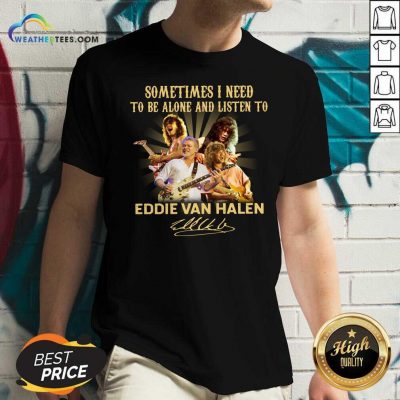 Sometimes I Need To Be Alone And Listen To Eddie Van Halen Signature V-neck - Design By Weathertees.com