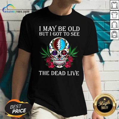 Sugar Skull I May Be Old But I Got To See The Dead Live Rose V-neck - Design By Weathertees.com