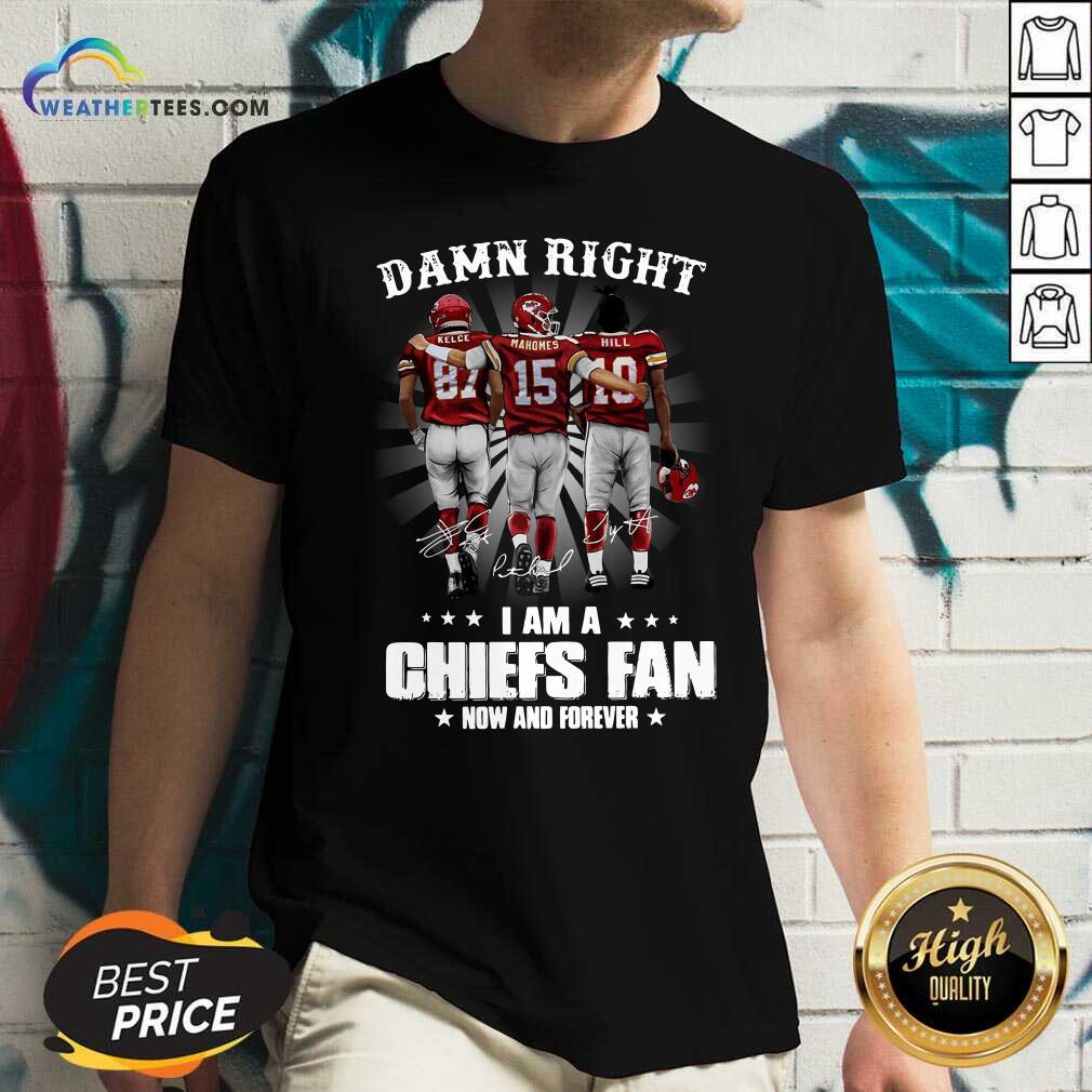 The Kelce Mahomes Hill Damn Right I Am A Chiefs Fan Now And Forever V-neck - Design By Weathertees.com