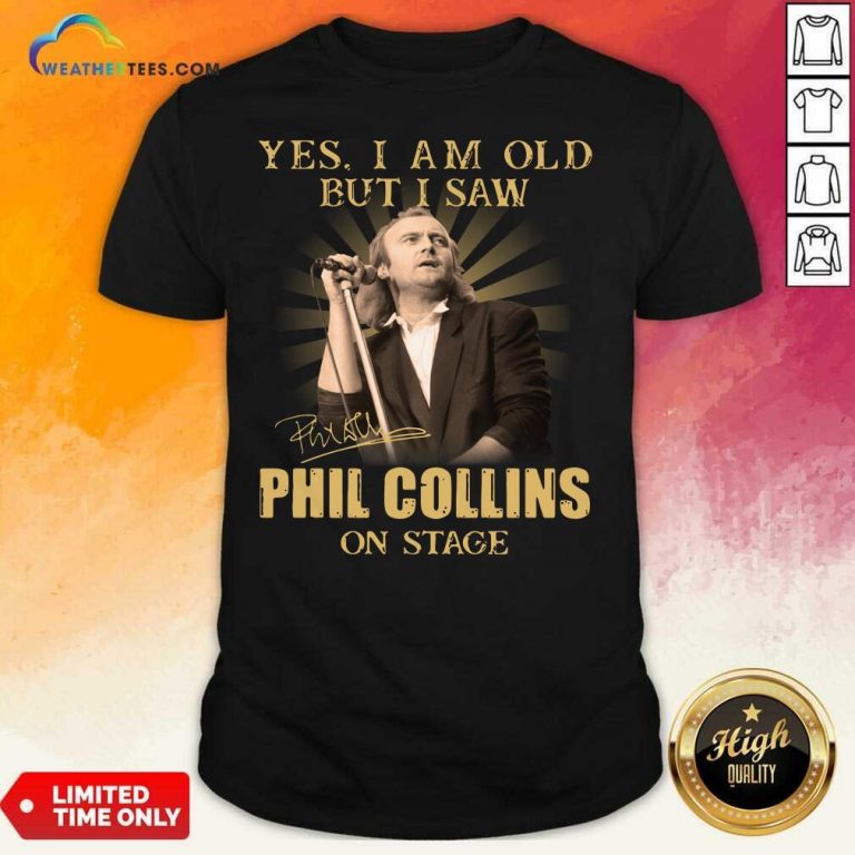 Yes I Am Old But I Saw Phil Collins On Stage Signature Shirt - Design By Weathertees.com