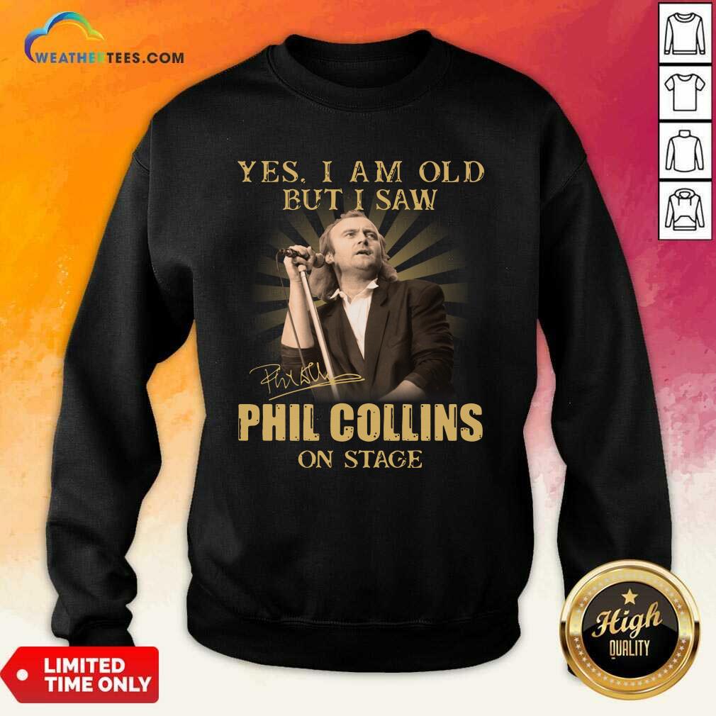 Yes I Am Old But I Saw Phil Collins On Stage Signature Sweatshirt - Design By Weathertees.com