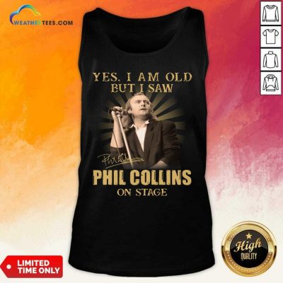 Yes I Am Old But I Saw Phil Collins On Stage Signature Tank Top - Design By Weathertees.com