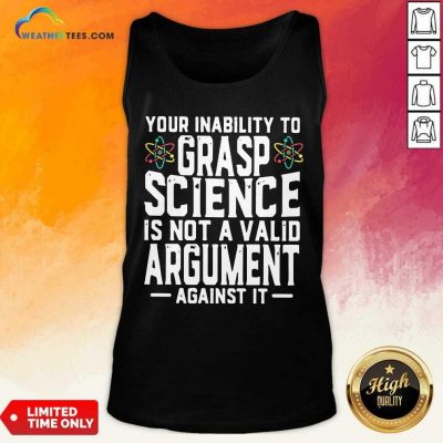 Your Inability To Grasp Science Is Not A Valid Argument Against It Tank Top - Design By Weathertees.com