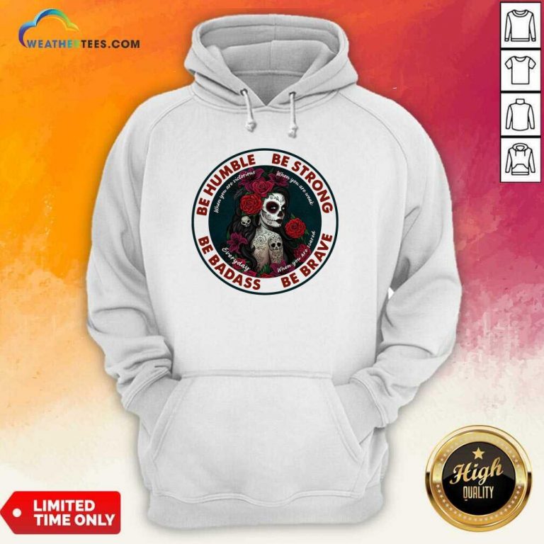 Caveira Mexicana Skull Be Humble Be Strong Be Badass And Be Brave Hoodie - Design By Weathertees.com