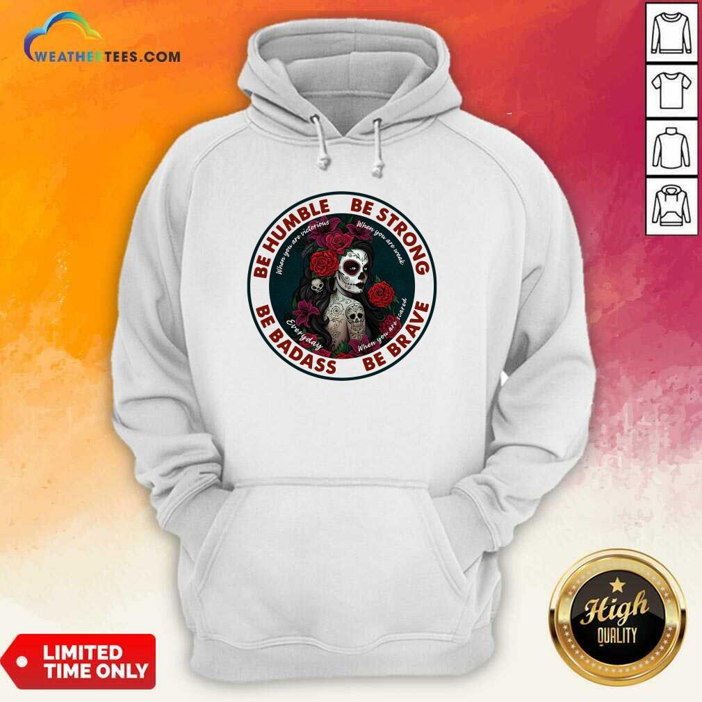 Caveira Mexicana Skull Be Humble Be Strong Be Badass And Be Brave Hoodie - Design By Weathertees.com