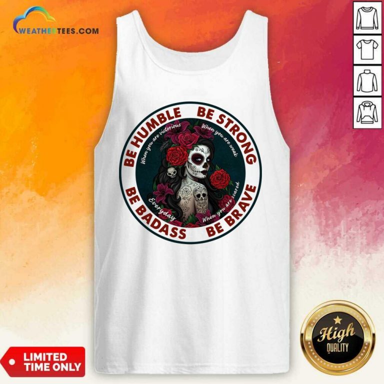 Caveira Mexicana Skull Be Humble Be Strong Be Badass And Be Brave Tank Top - Design By Weathertees.com