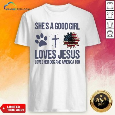 She Is A Good Girl Loves Jesus Loves Her Dog And America Too Shirt - Design By Weathertees.com