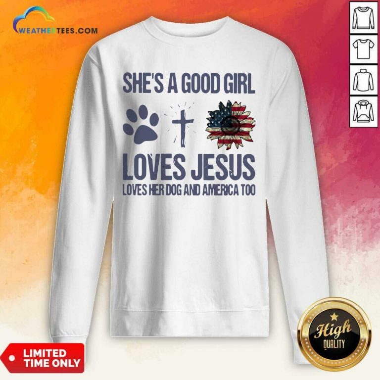 She Is A Good Girl Loves Jesus Loves Her Dog And America Too Sweatshirt - Design By Weathertees.com